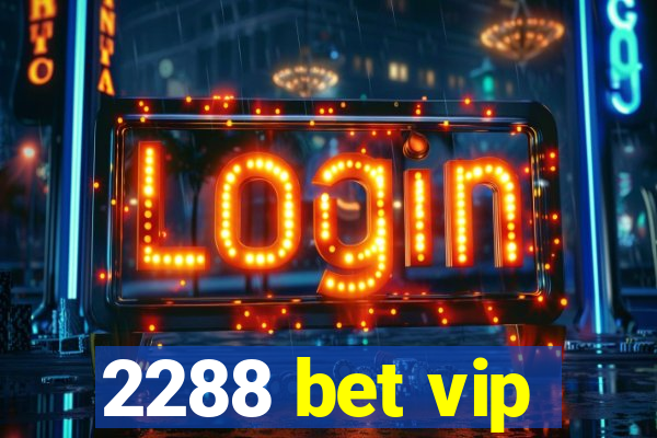 2288 bet vip